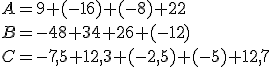 A=9+(-16)+(-8)+22 \\B=-48+34+26+(-12) \\C=-7,5+12,3+(-2,5)+(-5)+12,7